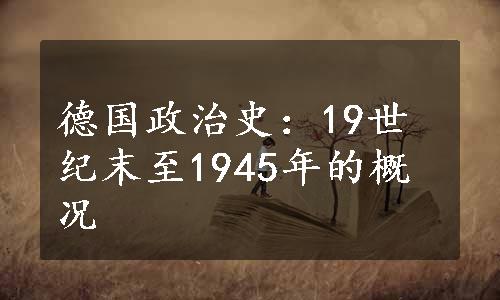 德国政治史：19世纪末至1945年的概况