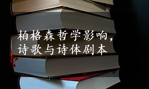 柏格森哲学影响，诗歌与诗体剧本