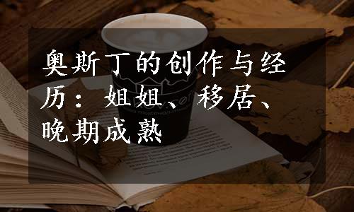 奥斯丁的创作与经历：姐姐、移居、晚期成熟