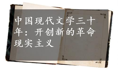 中国现代文学三十年：开创新的革命现实主义