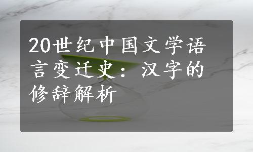 20世纪中国文学语言变迁史：汉字的修辞解析