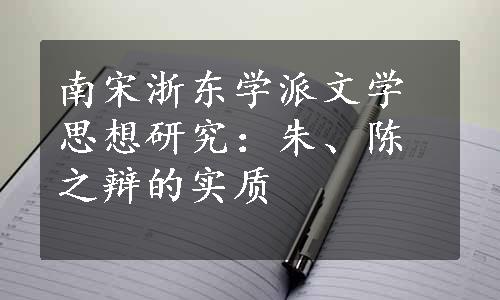 南宋浙东学派文学思想研究：朱、陈之辩的实质