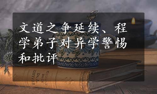 文道之争延续、程学弟子对异学警惕和批评