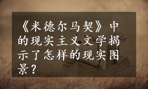 《米德尔马契》中的现实主义文学揭示了怎样的现实图景？