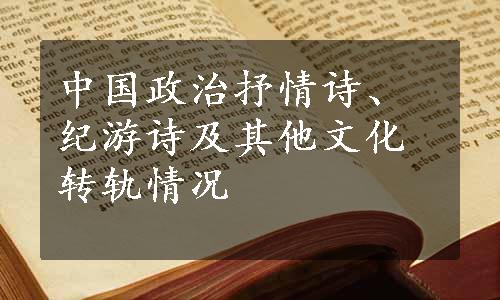 中国政治抒情诗、纪游诗及其他文化转轨情况