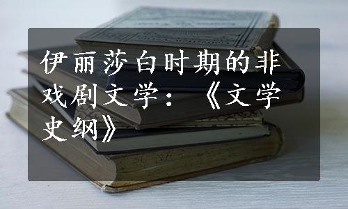 伊丽莎白时期的非戏剧文学：《文学史纲》