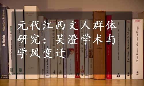 元代江西文人群体研究：吴澄学术与学风变迁