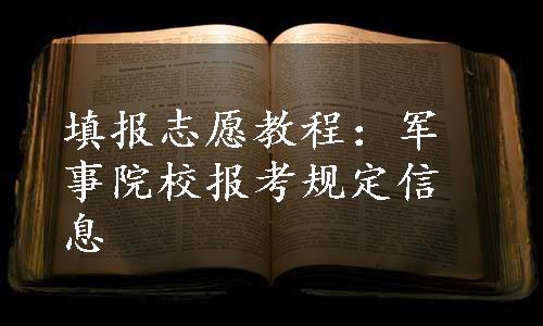 填报志愿教程：军事院校报考规定信息