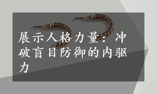 展示人格力量：冲破盲目防御的内驱力