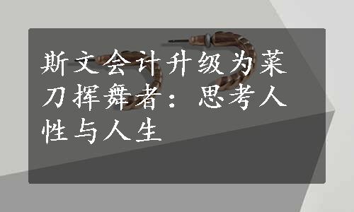 斯文会计升级为菜刀挥舞者：思考人性与人生