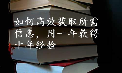 如何高效获取所需信息，用一年获得十年经验