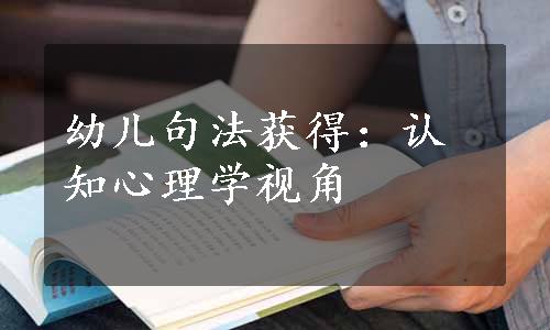 幼儿句法获得：认知心理学视角