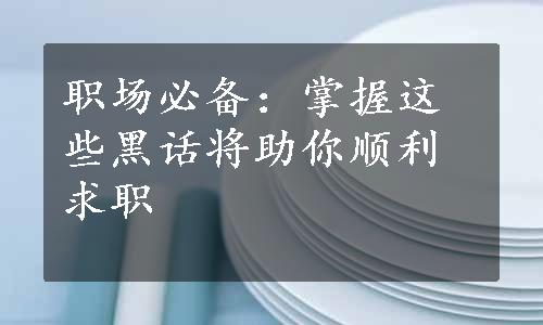 职场必备：掌握这些黑话将助你顺利求职