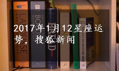 2017年1月12星座运势，搜狐新闻