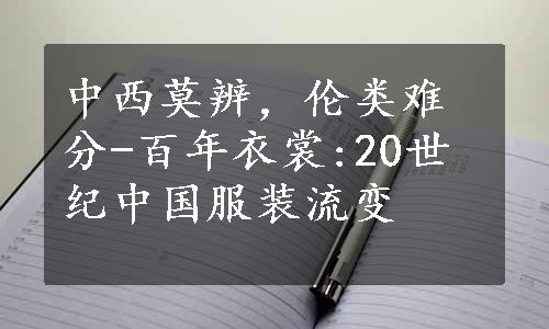 中西莫辨，伦类难分-百年衣裳:20世纪中国服装流变