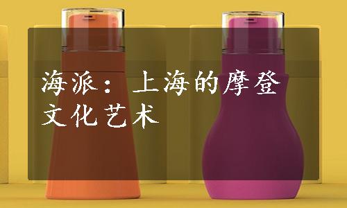 海派：上海的摩登文化艺术