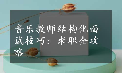 音乐教师结构化面试技巧：求职全攻略