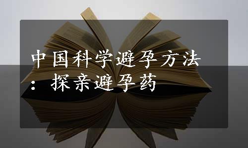 中国科学避孕方法：探亲避孕药