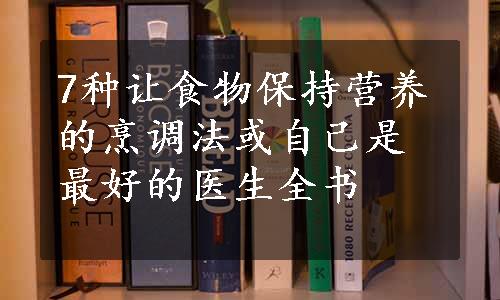 7种让食物保持营养的烹调法或自己是最好的医生全书