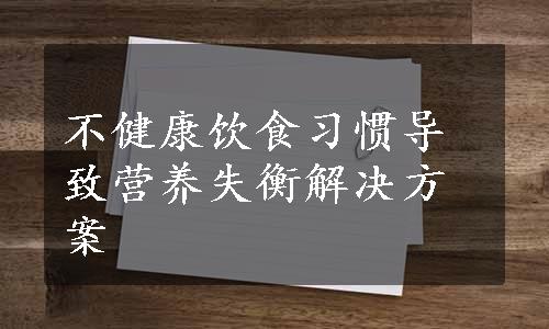 不健康饮食习惯导致营养失衡解决方案