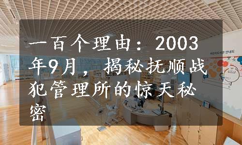 一百个理由：2003年9月，揭秘抚顺战犯管理所的惊天秘密