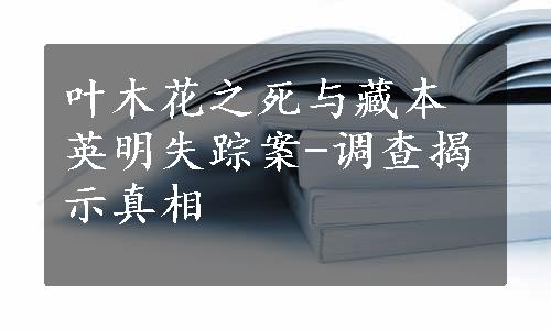 叶木花之死与藏本英明失踪案-调查揭示真相