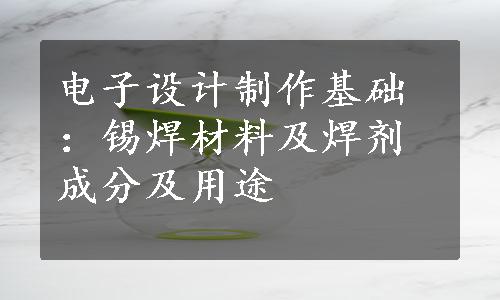 电子设计制作基础：锡焊材料及焊剂成分及用途