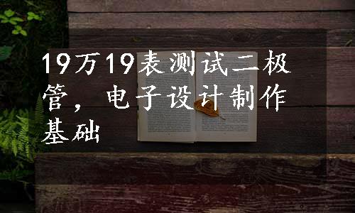 19万19表测试二极管，电子设计制作基础