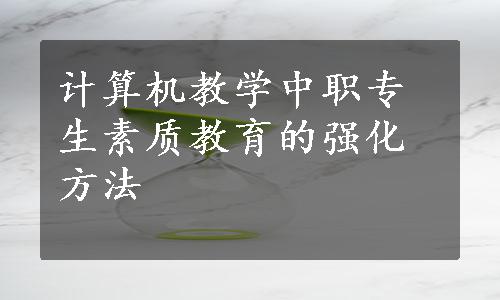 计算机教学中职专生素质教育的强化方法