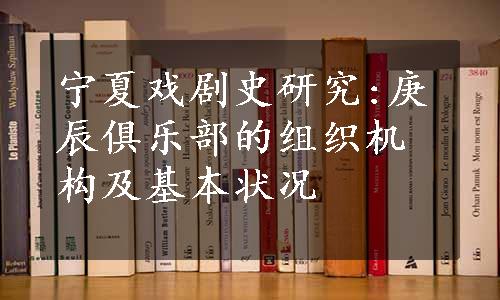 宁夏戏剧史研究:庚辰俱乐部的组织机构及基本状况