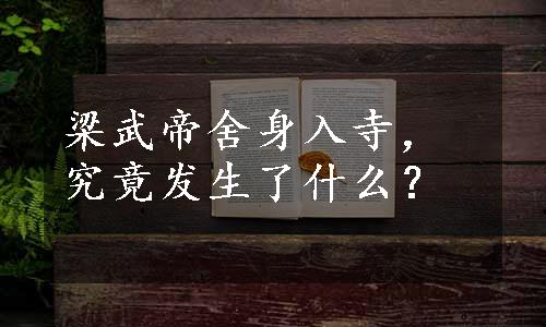 梁武帝舍身入寺，究竟发生了什么？