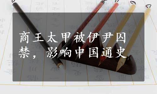 商王太甲被伊尹囚禁，影响中国通史