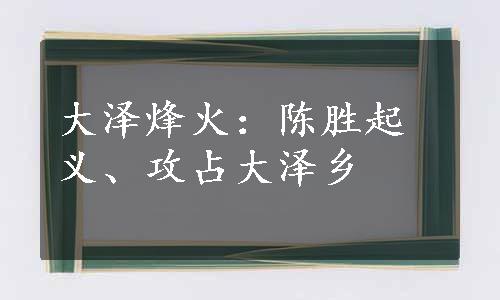 大泽烽火：陈胜起义、攻占大泽乡