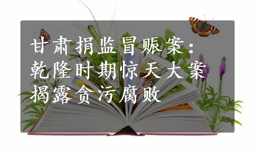 甘肃捐监冒赈案：乾隆时期惊天大案揭露贪污腐败