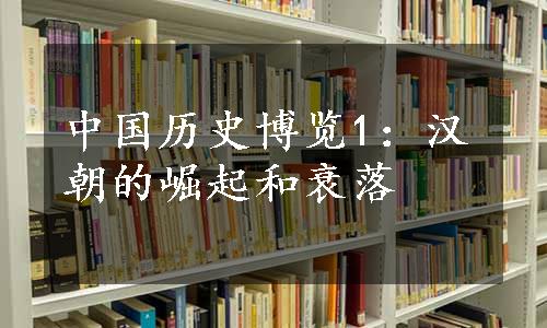 中国历史博览1：汉朝的崛起和衰落