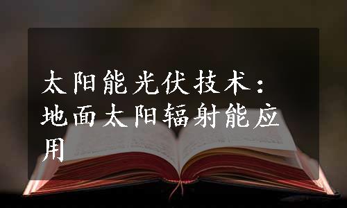 太阳能光伏技术：地面太阳辐射能应用