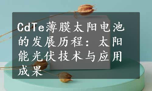 CdTe薄膜太阳电池的发展历程：太阳能光伏技术与应用成果