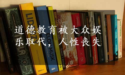 道德教育被大众娱乐取代，人性丧失