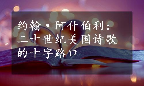 约翰·阿什伯利：二十世纪美国诗歌的十字路口