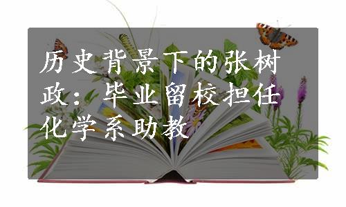 历史背景下的张树政：毕业留校担任化学系助教