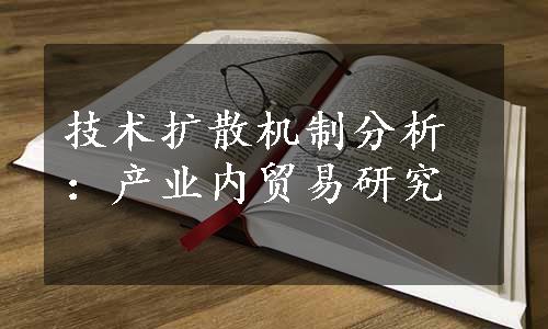 技术扩散机制分析：产业内贸易研究