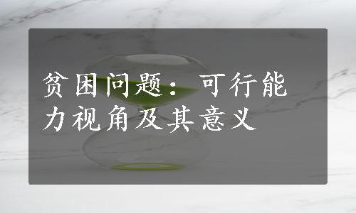 贫困问题：可行能力视角及其意义