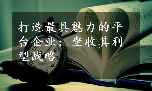 打造最具魅力的平台企业：坐收其利型战略