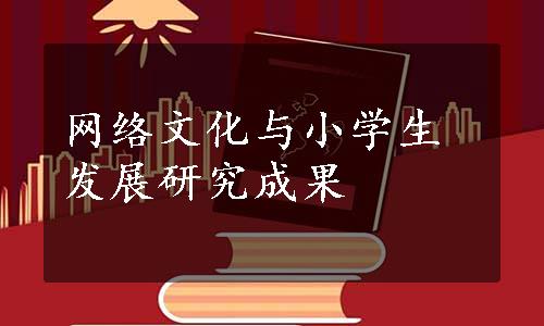 网络文化与小学生发展研究成果