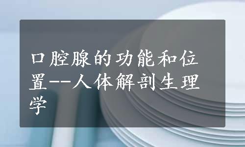 口腔腺的功能和位置--人体解剖生理学