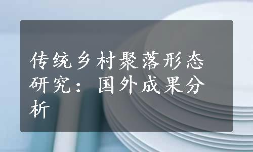 传统乡村聚落形态研究：国外成果分析