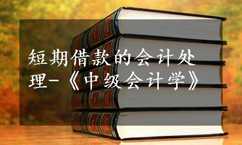 短期借款的会计处理-《中级会计学》