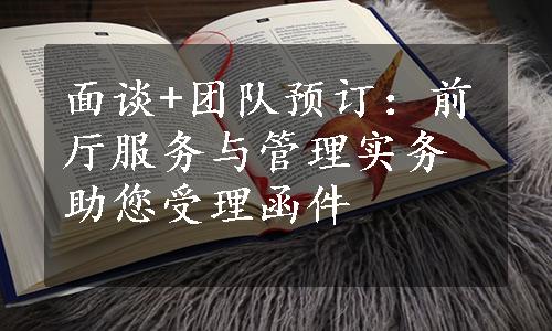 面谈+团队预订：前厅服务与管理实务助您受理函件