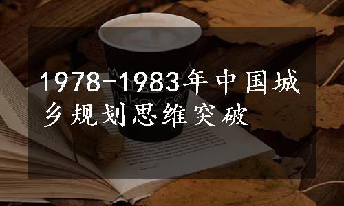 1978-1983年中国城乡规划思维突破