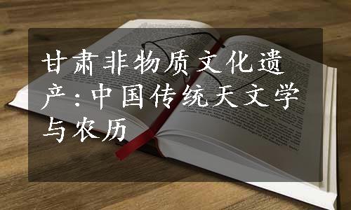 甘肃非物质文化遗产:中国传统天文学与农历